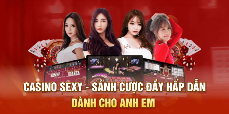 Casino Sexy - Sảnh Cược Đầy Hấp Dẫn Dành Cho Anh Em
