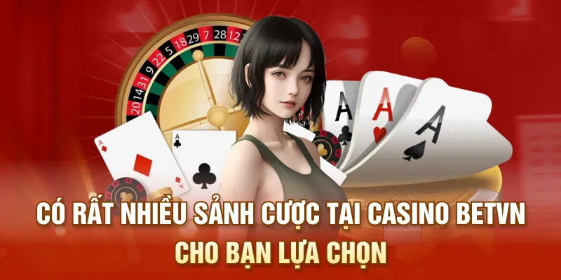 Có rất nhiều sảnh cược tại Casino BETVN cho bạn lựa chọn