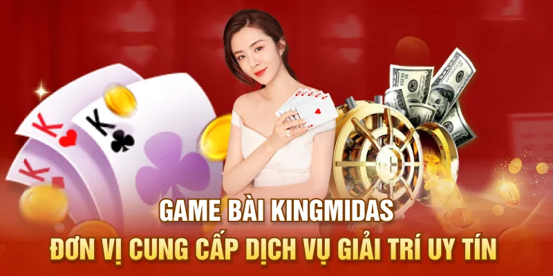 Game Bài KingMidas - Đơn Vị Cung Cấp Dịch Vụ Giải Trí Uy Tín