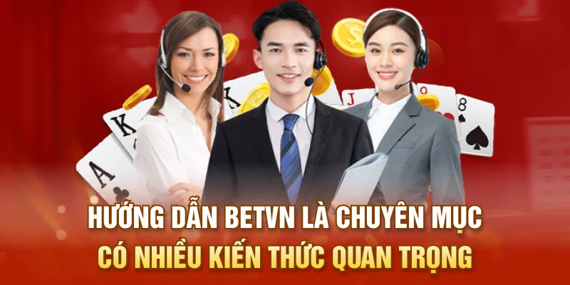 Hướng dẫn BETVN là chuyên mục có nhiều kiến thức quan trọng