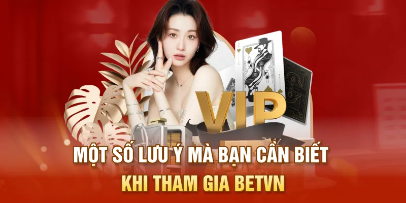Một số lưu ý khi tham gia BETVN mà bạn cần biết