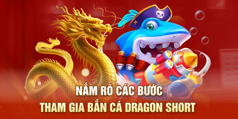 Nắm rõ các bước tham gia bắn cá dragon short