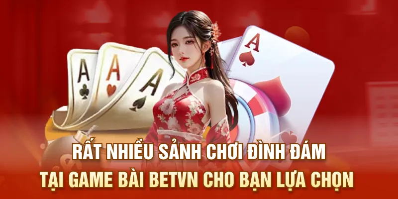 Rất nhiều sảnh chơi đình đám tại game bài BETVN cho bạn lựa chọn