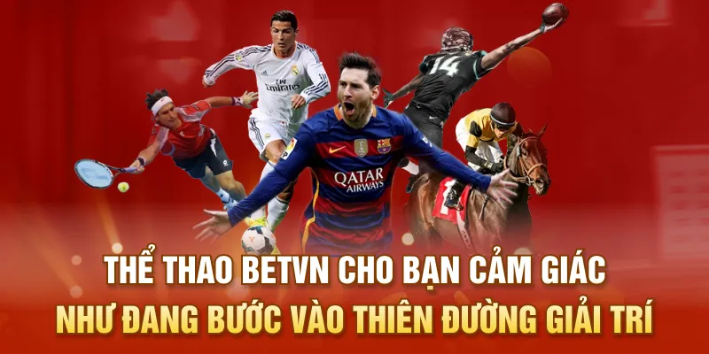 Thể Thao BETVN cho bạn cảm giác như đang bước vào thiên đường giải trí